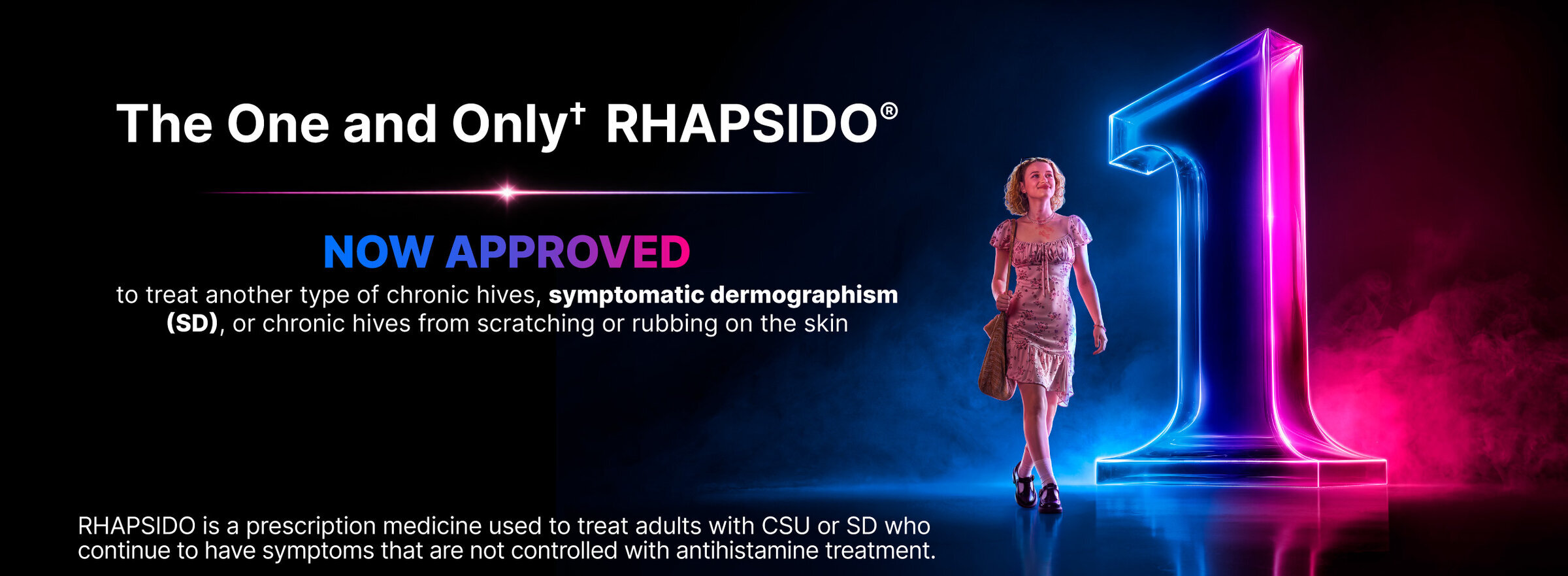 The one and only Rhapsido. Now Approved to treat another type of chronic hives, symptomatic dermographism (SD), or chronic hives from scratching and rubbing